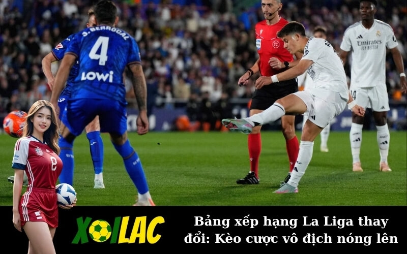 Bảng xếp hạng La Liga thay đổi: Kèo cược vô địch nóng lên